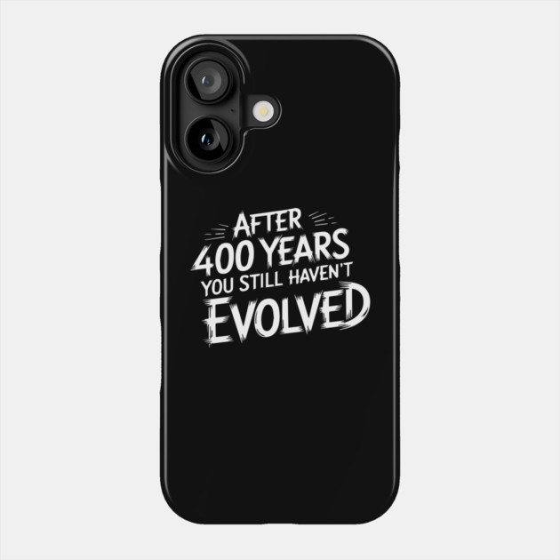 After 400 Years You Still Haven't Evolved Phone Case by UrbanLifeApparel