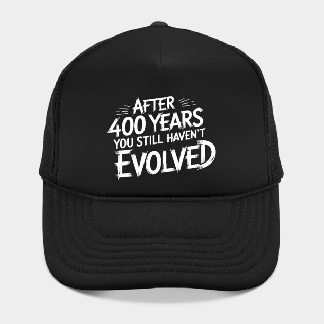 After 400 Years You Still Haven't Evolved by UrbanLifeApparel