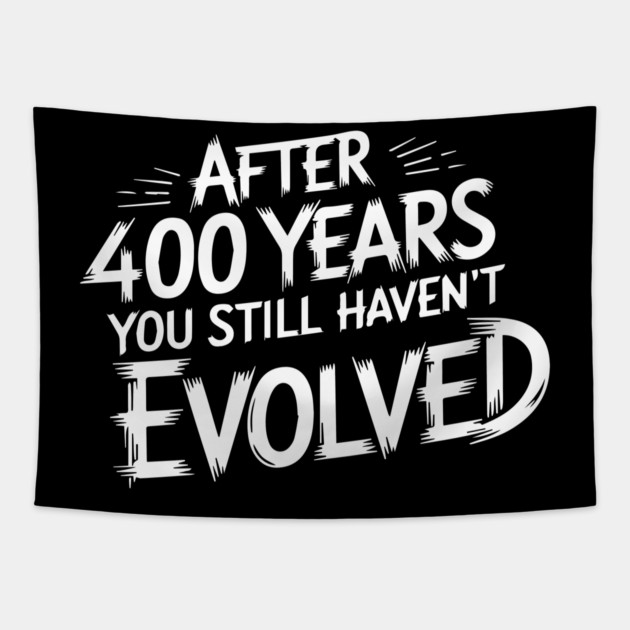 After 400 Years You Still Haven't Evolved Tapestry by UrbanLifeApparel