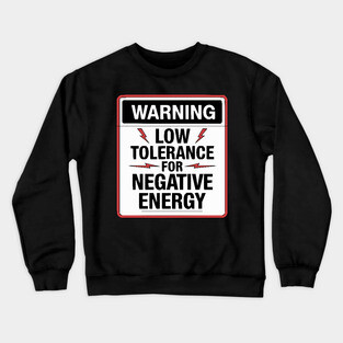 Warning Low Tolerance for Negative Energy Crewneck Sweatshirt