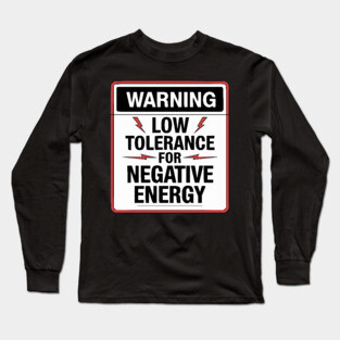 Warning Low Tolerance for Negative Energy Long Sleeve T-Shirt