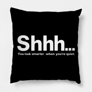 Shhhh you look smarter quiet Pillow