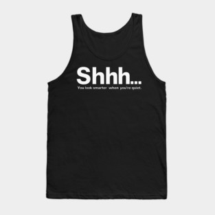 Shhhh you look smarter quiet Tank Top