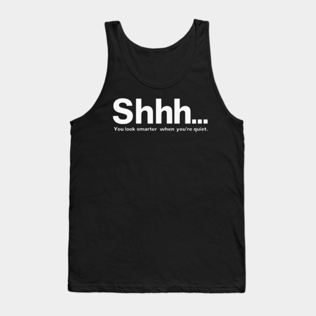 Shhhh you look smarter quiet Tank Top by UrbanLifeApparel