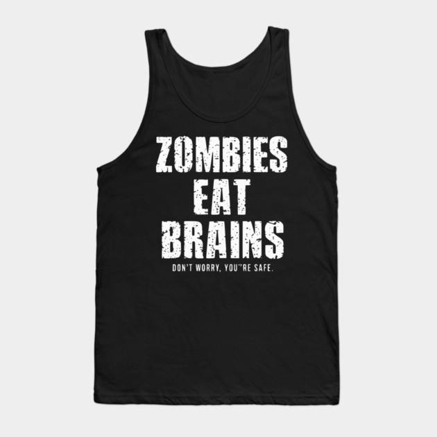 Zombies Eat Brains Don't Worry Tank Top by UrbanLifeApparel