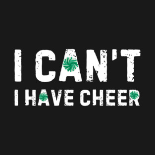 I Can't I Have Cheer T-Shirt