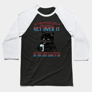Let Me Pour You A Tall Glass Of Get Over It - Funny Sarcastic Quote Baseball T-Shirt