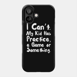 I Can't My Kid Has Practice Or Something Phone Case