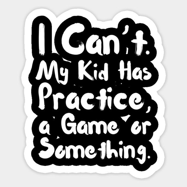 I Can't My Kid Has Practice Or Something Sticker by The WYLD Tribe