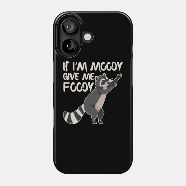 If I'm Moody Give Me Foody Cute Raccoon Phone Case by The WYLD Tribe