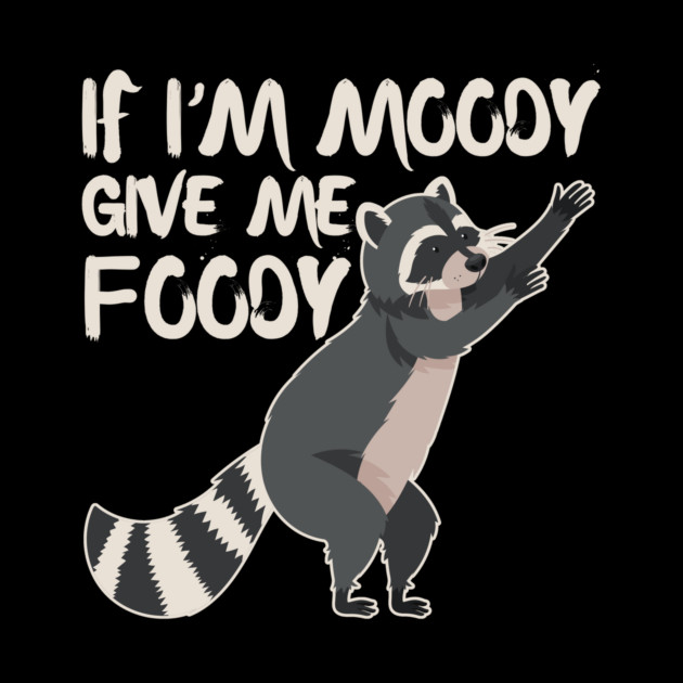 If I'm Moody Give Me Foody Cute Raccoon by The WYLD Tribe