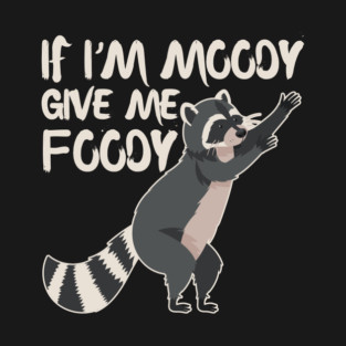 If I'm Moody Give Me Foody Cute Raccoon T-Shirt