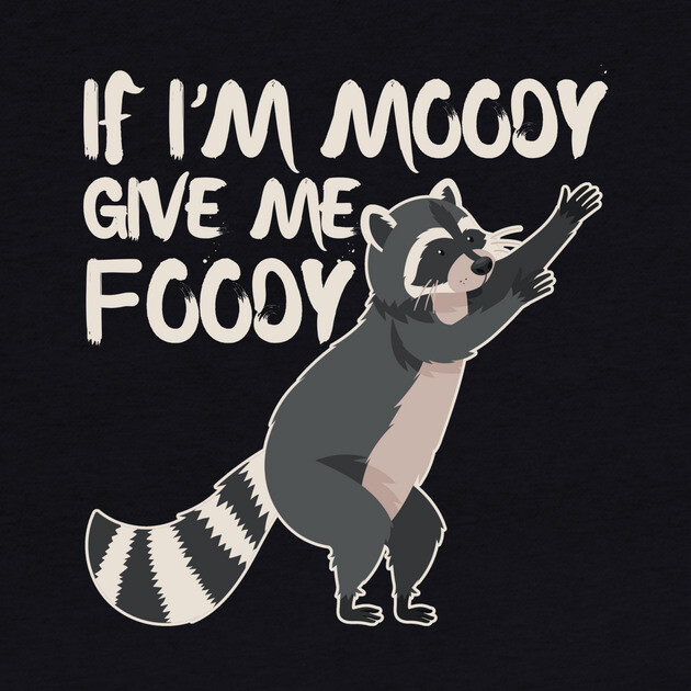 If I'm Moody Give Me Foody Cute Raccoon by The WYLD Tribe