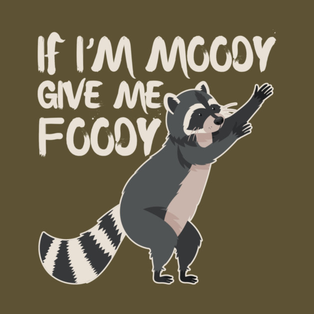 If I'm Moody Give Me Foody Cute Raccoon by The WYLD Tribe