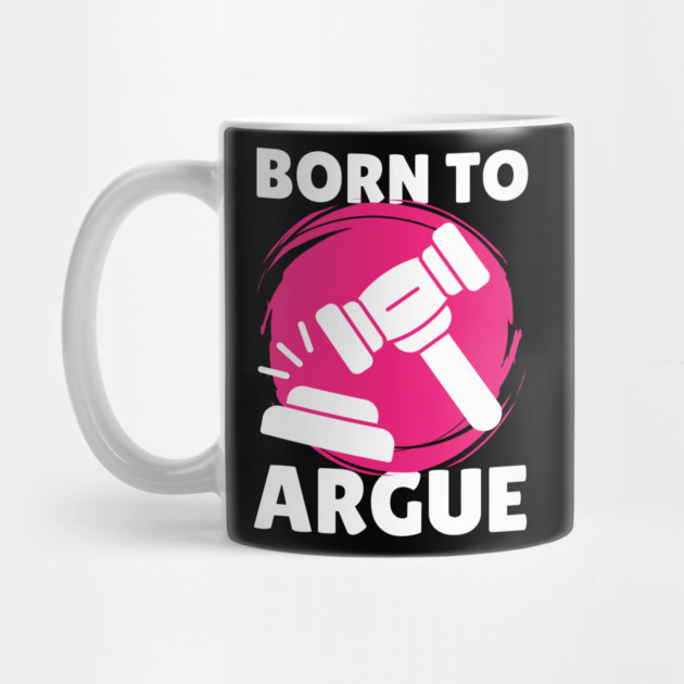 Born To Argue Attorney Lawyer by The WYLD Tribe