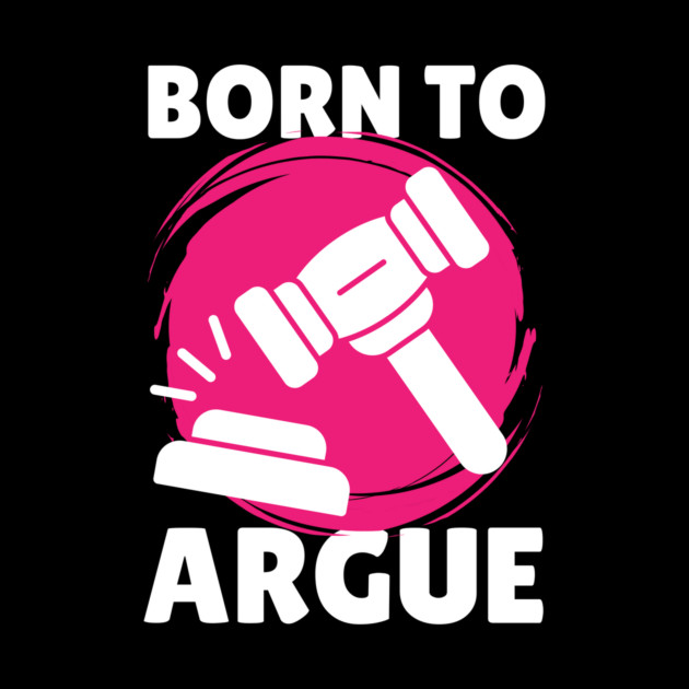 Born To Argue Attorney Lawyer by The WYLD Tribe