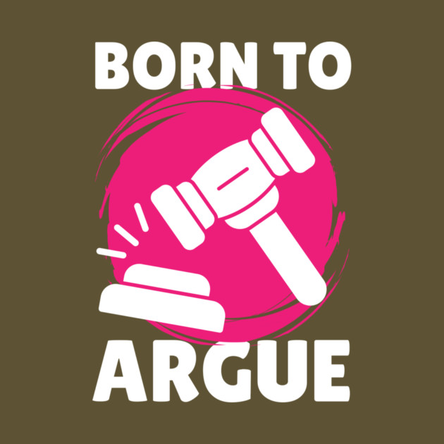 Born To Argue Attorney Lawyer by The WYLD Tribe
