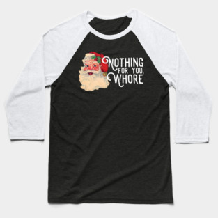 Nothing For You Whore Funny Santa Claus Christmas Baseball T-Shirt