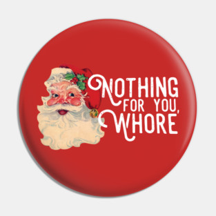 Nothing For You Whore Funny Santa Claus Christmas Pin