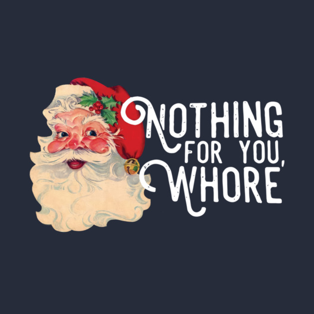 Nothing For You Whore Funny Santa Claus Christmas by imgs by turner