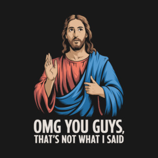 OMG You Guys That's Not What I Said Jesus Meme T-Shirt
