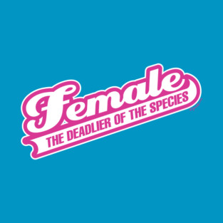 Female: Deadlier of the Species T-Shirt
