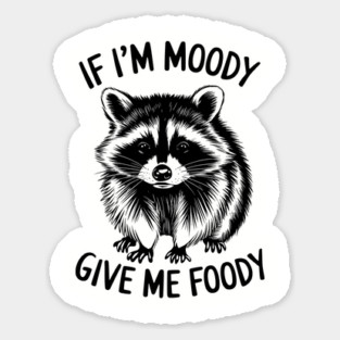 If I'm Moody Give Me Foody Funny Food Lover Sticker