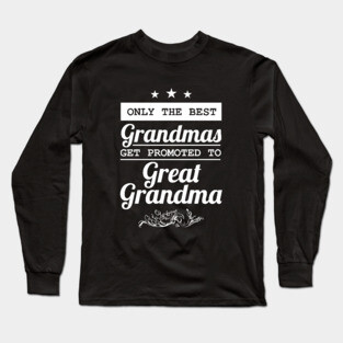 Only The Best Grandmas Get Promoted To Great Grandma Long Sleeve T-Shirt