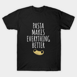 Pasta makes everything better T-Shirt