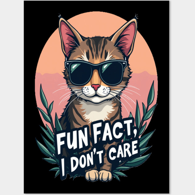 Sarcastic Cat in Sunglasses- "Fun Fact, I don't Care." Wall Art by BirdsnStuff