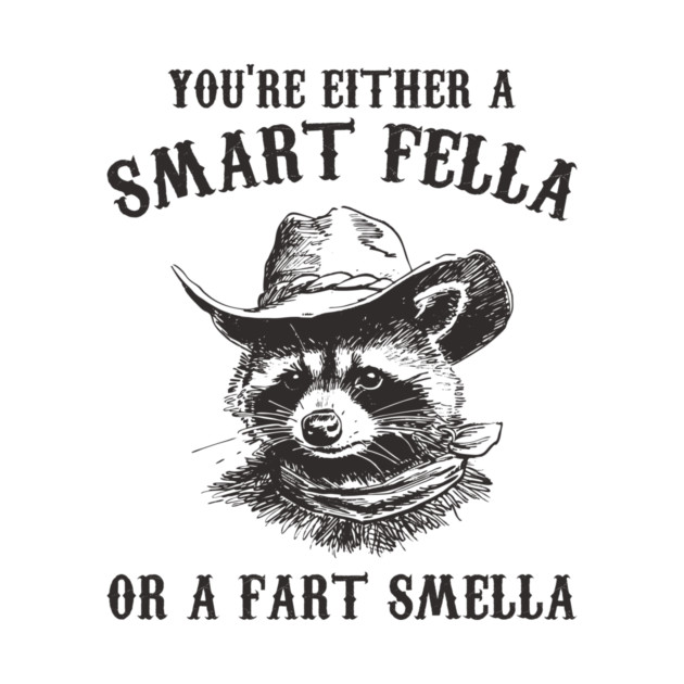 You're Either A Smart Fella Or A Fart Smella Raccoon by deadghost