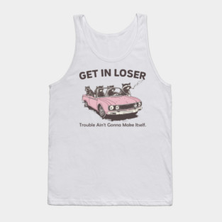 Get In Loser Trouble Ain't Gonna Make Itself Raccoon Opossum Tank Top
