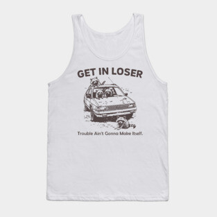 Get In Loser Trouble Ain't Gonna Make Itself Raccoon Tank Top