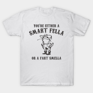 You're either a Smart Fella or a Fart smella T-Shirt