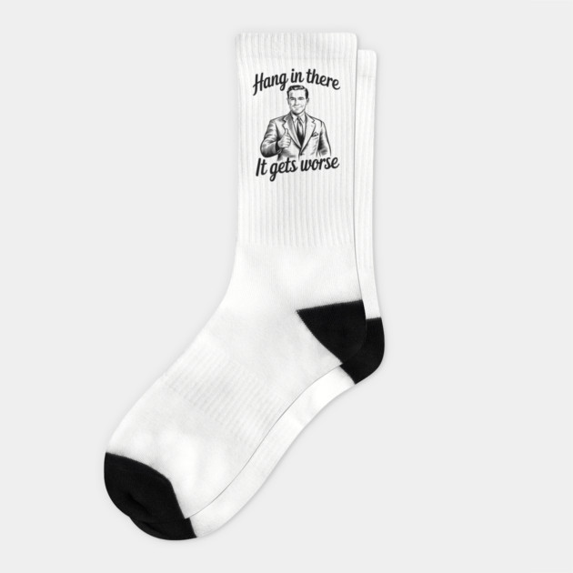 Hang In there It Gets Worse Dark Existential Humor Sarcasm Socks by Anticorporati