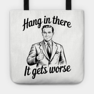 Hang In there It Gets Worse Dark Existential Humor Sarcasm Tote