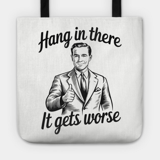 Hang In there It Gets Worse Dark Existential Humor Sarcasm Tote by Anticorporati