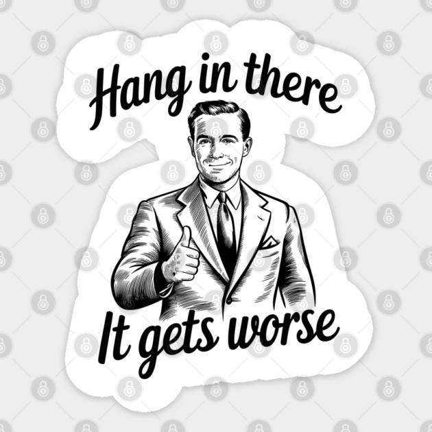 Hang In there It Gets Worse Dark Existential Humor Sarcasm Sticker by Anticorporati