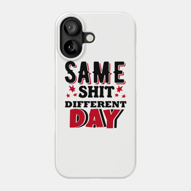 Same Shit Different Day Sarcastic Daily Grind Phone Case by Anticorporati