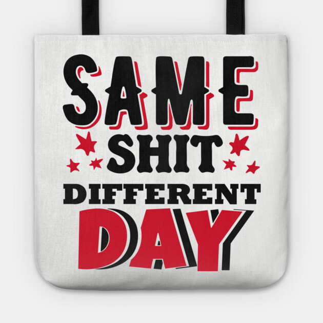 Same Shit Different Day Sarcastic Daily Grind Tote by Anticorporati
