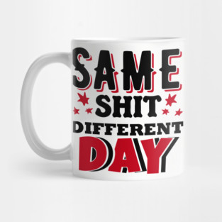 Same Shit Different Day Sarcastic Daily Grind Mug