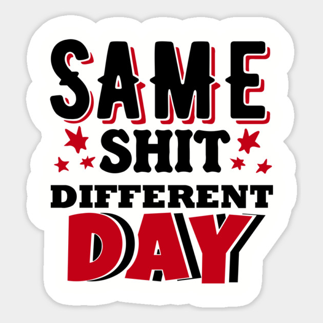 Same Shit Different Day Sarcastic Daily Grind Magnet by Anticorporati