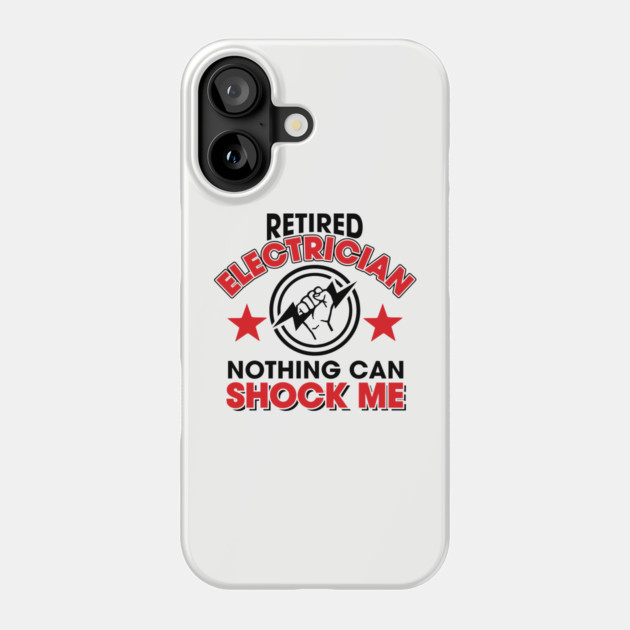 Retired Electrician Nothing Can Shock Me Humorous Retirement Pun Phone Case by Anticorporati