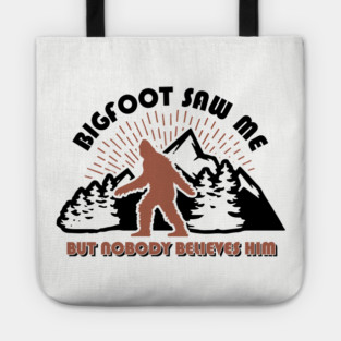 Bigfoot Saw Me But Nobody Believes Him Funny Cryptid Hunter Tote