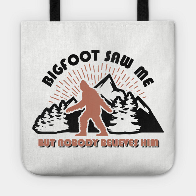 Bigfoot Saw Me But Nobody Believes Him Funny Cryptid Hunter Tote by Anticorporati