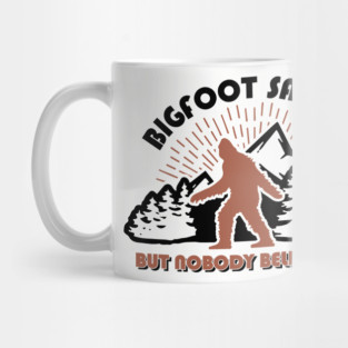 Bigfoot Saw Me But Nobody Believes Him Funny Cryptid Hunter Mug