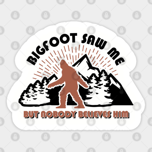 Bigfoot Saw Me But Nobody Believes Him Funny Cryptid Hunter Sticker by Anticorporati