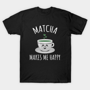 Matcha makes me happy T-Shirt