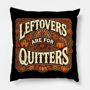 Funny Thanksgiving Saying, Leftover are for Quitters Pillow