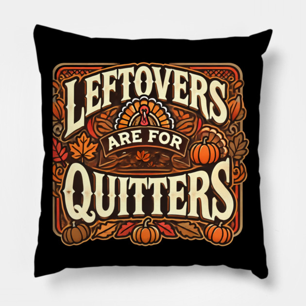 Funny Thanksgiving Saying, Leftover are for Quitters Pillow by logiamerch